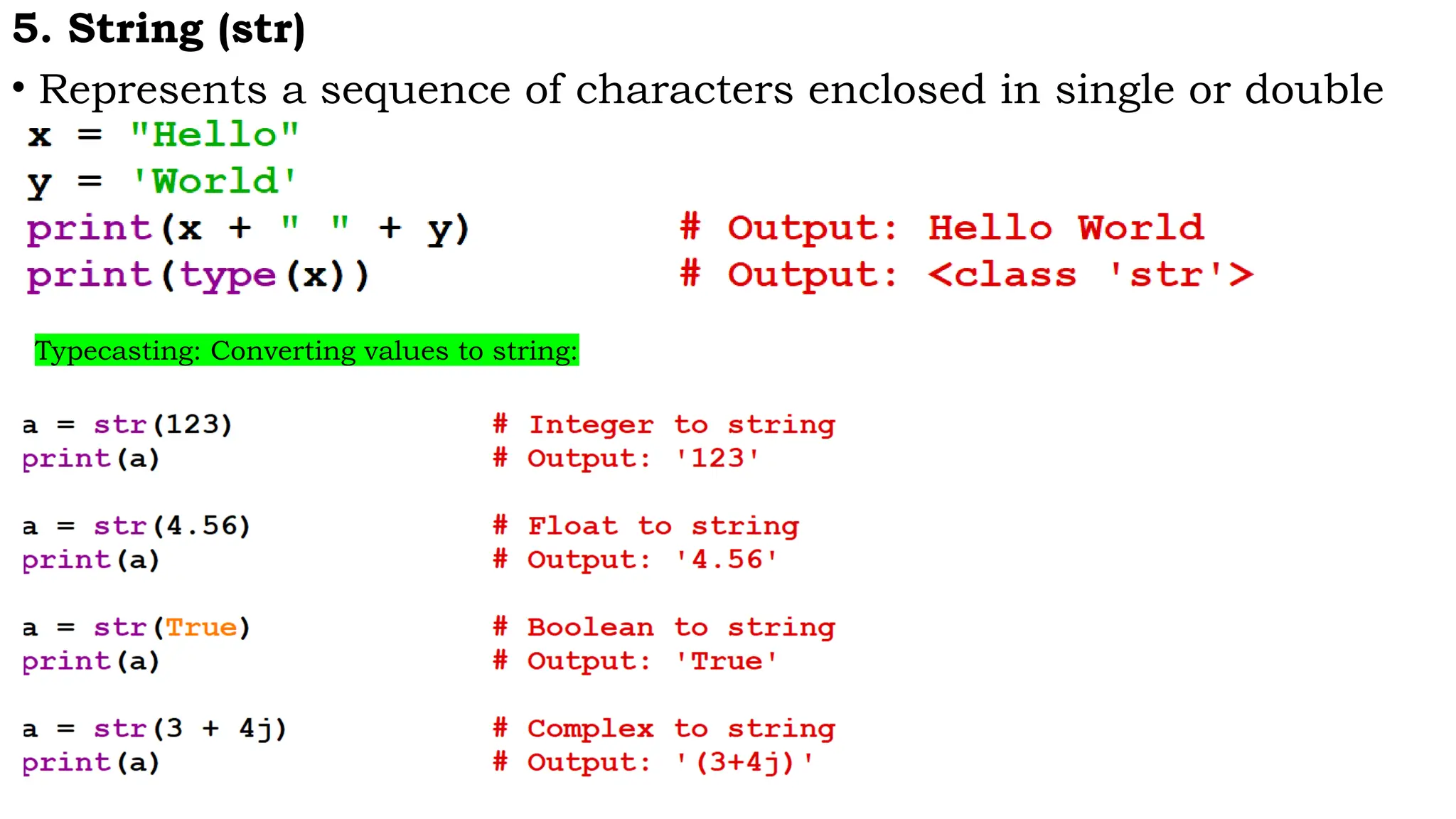5. String (str)
• Represents a sequence of characters enclosed in single or double
quotes.
Typecasting: Converting values to string:
 