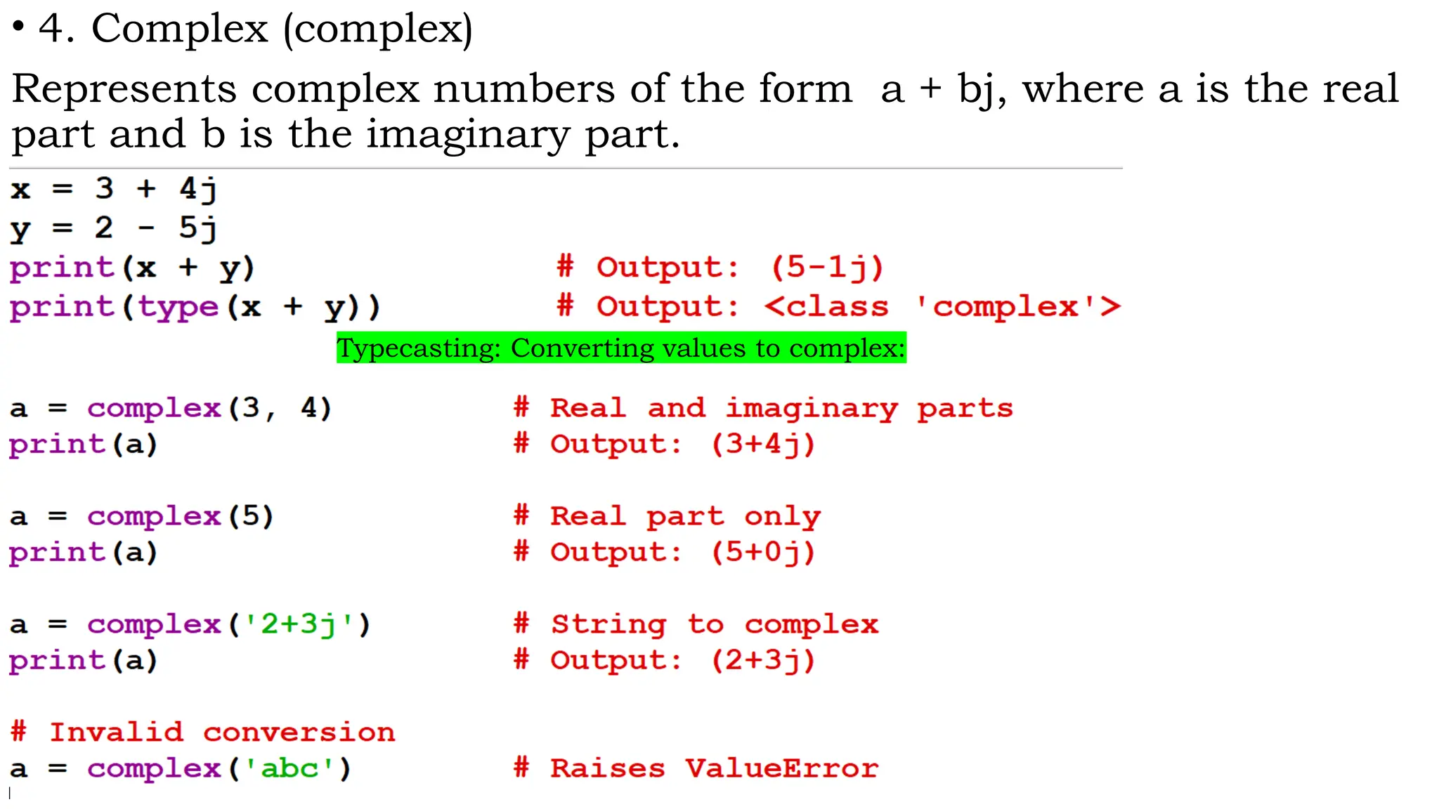 • 4. Complex (complex)
Represents complex numbers of the form a + bj, where a is the real
part and b is the imaginary part.
Typecasting: Converting values to complex:
 