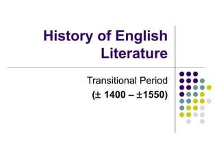 History of English Literature Transitional Period (   1400 –   1550) 