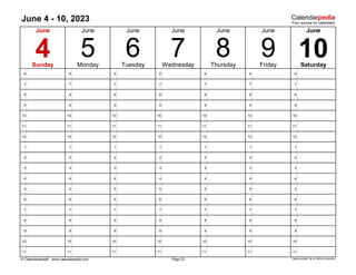 June 4 - 10, 2023
6 6 6 6 6 6 6
7 7 7 7 7 7 7
8 8 8 8 8 8 8
9 9 9 9 9 9 9
10 10 10 10 10 10 10
11 11 11 11 11 11 11
12 12 12 12 12 12 12
1 1 1 1 1 1 1
2 2 2 2 2 2 2
3 3 3 3 3 3 3
4 4 4 4 4 4 4
5 5 5 5 5 5 5
6 6 6 6 6 6 6
7 7 7 7 7 7 7
8 8 8 8 8 8 8
9 9 9 9 9 9 9
10 10 10 10 10 10 10
11 11 11 11 11 11 11
© Calendarpedia® www.calendarpedia.com Data provided 'as is' without warranty
10
June
Saturday
8 9
Friday
Thursday
7
Page 23
6
June
5
Monday Tuesday
4
June June June
Wednesday
Sunday
June
June
 