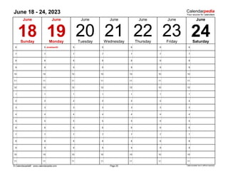 June 18 - 24, 2023
6 6 Juneteenth 6 6 6 6 6
7 7 7 7 7 7 7
8 8 8 8 8 8 8
9 9 9 9 9 9 9
10 10 10 10 10 10 10
11 11 11 11 11 11 11
12 12 12 12 12 12 12
1 1 1 1 1 1 1
2 2 2 2 2 2 2
3 3 3 3 3 3 3
4 4 4 4 4 4 4
5 5 5 5 5 5 5
6 6 6 6 6 6 6
7 7 7 7 7 7 7
8 8 8 8 8 8 8
9 9 9 9 9 9 9
10 10 10 10 10 10 10
11 11 11 11 11 11 11
© Calendarpedia® www.calendarpedia.com Data provided 'as is' without warranty
June
24
23
June
June
June
Saturday
22 Friday
21
June
19 20
Page 25
18
June June
Sunday Monday Tuesday Wednesday Thursday
 