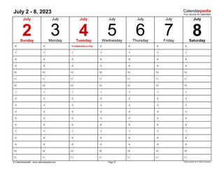 July 2 - 8, 2023
6 6 6 Independence Day 6 6 6 6
7 7 7 7 7 7 7
8 8 8 8 8 8 8
9 9 9 9 9 9 9
10 10 10 10 10 10 10
11 11 11 11 11 11 11
12 12 12 12 12 12 12
1 1 1 1 1 1 1
2 2 2 2 2 2 2
3 3 3 3 3 3 3
4 4 4 4 4 4 4
5 5 5 5 5 5 5
6 6 6 6 6 6 6
7 7 7 7 7 7 7
8 8 8 8 8 8 8
9 9 9 9 9 9 9
10 10 10 10 10 10 10
11 11 11 11 11 11 11
© Calendarpedia® www.calendarpedia.com Data provided 'as is' without warranty
July
July
6 8
July
Wednesday
Page 27
Friday
5
Monday Tuesday
July July
Thursday
7
3 Saturday
4
July
July
Sunday
2
 