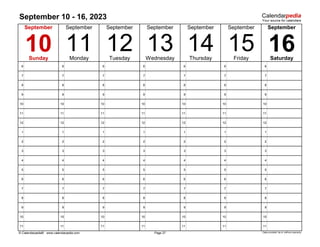 September 10 - 16, 2023
6 6 6 6 6 6 6
7 7 7 7 7 7 7
8 8 8 8 8 8 8
9 9 9 9 9 9 9
10 10 10 10 10 10 10
11 11 11 11 11 11 11
12 12 12 12 12 12 12
1 1 1 1 1 1 1
2 2 2 2 2 2 2
3 3 3 3 3 3 3
4 4 4 4 4 4 4
5 5 5 5 5 5 5
6 6 6 6 6 6 6
7 7 7 7 7 7 7
8 8 8 8 8 8 8
9 9 9 9 9 9 9
10 10 10 10 10 10 10
11 11 11 11 11 11 11
© Calendarpedia® www.calendarpedia.com Data provided 'as is' without warranty
September
September
11 14
September September
16
September
Sunday Monday
10
September
September
Page 37
12
Tuesday Wednesday
13 15
Thursday Friday Saturday
 