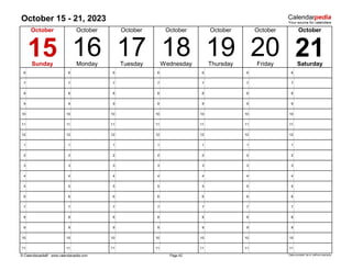 October 15 - 21, 2023
6 6 6 6 6 6 6
7 7 7 7 7 7 7
8 8 8 8 8 8 8
9 9 9 9 9 9 9
10 10 10 10 10 10 10
11 11 11 11 11 11 11
12 12 12 12 12 12 12
1 1 1 1 1 1 1
2 2 2 2 2 2 2
3 3 3 3 3 3 3
4 4 4 4 4 4 4
5 5 5 5 5 5 5
6 6 6 6 6 6 6
7 7 7 7 7 7 7
8 8 8 8 8 8 8
9 9 9 9 9 9 9
10 10 10 10 10 10 10
11 11 11 11 11 11 11
© Calendarpedia® www.calendarpedia.com Data provided 'as is' without warranty
16 17
Tuesday
Page 42
18 19
Thursday
October October
21
20
October
Friday Saturday
15
October
Sunday Monday Wednesday
October
October
October
 