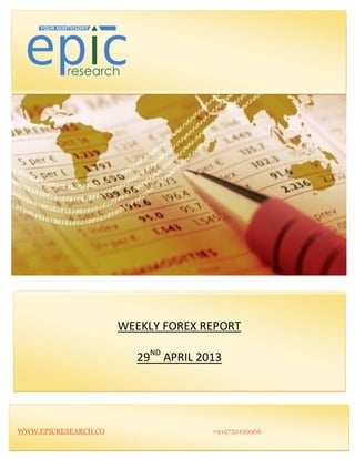 WEEKLY FOREX REPORT
29ND
APRIL 2013
WWW.EPICRESEARCH.CO +919752199966
 