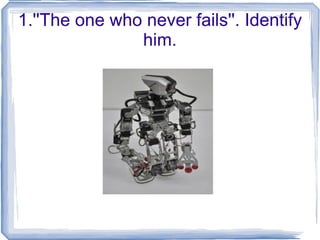 1.''The one who never fails''. Identify him. 