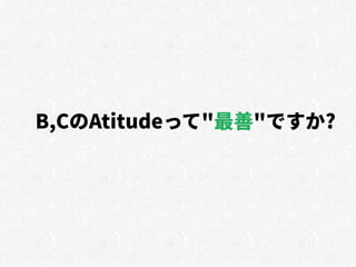 B,CのAtitudeって"最善"ですか?
 