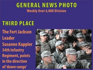 GENERAL NEWS PHOTO
              Weekly Over 6,000 Division


THIRD PLACE
The Fort Jackson
Leader
Susanne Kappler
34th Infantry
Regiment, points
in the direction
of ‘down range’
 