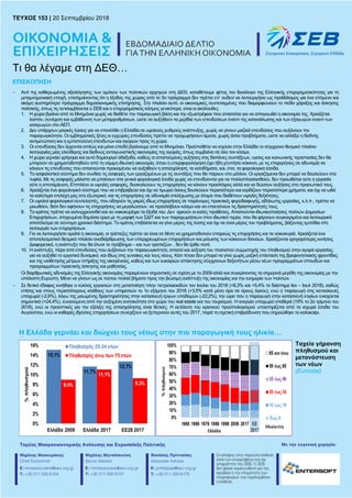 TEYXΟΣ 153 | 20 Σεπτεμβρίου 2018 | σελ. 1 ΜΕ ΤΗΝ ΕΥΓΕΝΙΚΗ ΧΟΡΗΓΙΑ:
TEYXΟΣ 153 | 20 Σεπτεμβρίου 2018
Τι θα λέγαμε στη ΔΕΘ…
ΕΠΙΣΚOΠΗΣΗ
 Αντί της καθιερωμένης αξιολόγησης των ομιλιών των πολιτικών αρχηγών στη ΔΕΘ, καταθέτουμε φέτος τον δεκάλογο της Ελληνικής επιχειρηματικότητας για τη
μεταμνημονιακή εποχή, επισημαίνοντας ότι η έξοδος της χώρας από το 3ο πρόγραμμα δεν πρέπει επ’ ουδενί να λειτουργήσει ως προθάλαμος για ένα επόμενο και
ακόμη αυστηρότερο πρόγραμμα δημοσιονομικής επιτήρησης. Στο πλαίσιο αυτό, οι οικονομικές συντεταγμένες που διαμορφώνουν το πεδίο χάραξης και άσκησης
πολιτικής, όπως τις αντιλαμβάνεται ο ΣΕΒ και ο επιχειρηματικός κόσμος γενικότερα, είναι οι ακόλουθες:
1. Η χώρα βγαίνει από τα Μνημόνια χωρίς να διαθέτει την παραγωγική βάση και την εξωστρέφεια που απαιτείται για να απογειωθεί η οικονομία της. Χρειάζεται
λοιπόν, συνέχιση και εμβάθυνση των μεταρρυθμίσεων, ώστε να αυξηθούν τα μερίδια των επενδύσεων έναντι της κατανάλωσης και των εξαγωγών έναντι των
εισαγωγών στο ΑΕΠ.
2. Δεν υπάρχουν μαγικές λύσεις για να επανέλθει η Ελλάδα σε υψηλούς ρυθμούς ανάπτυξης, χωρίς να γίνουν μαζικά επενδύσεις που αυξάνουν την
παραγωγικότητα. Οι εμβληματικές ξένες κι εγχώριες επενδύσεις πρέπει να προχωρήσουν άμεσα, χωρίς άλλα προβλήματα, ώστε να αλλάξει η διεθνής
αντιμετώπιση και η εμπιστοσύνη επενδυτών και αγορών προς τη χώρα.
3. Οι επενδύσεις δεν έρχονται απλώς και μόνο επειδή βγαίνουμε από τα Μνημόνια. Προϋποθέτει να ισχύσει στην Ελλάδα το σύγχρονο θεσμικό πλαίσιο
λειτουργίας μιας ελεύθερης και διεθνώς ανταγωνιστικής οικονομίας της αγοράς, όπως συμβαίνει σε όλο τον κόσμο.
4. Η χώρα γερνάει γρήγορα και αυτό δημιουργεί αδιέξοδα, καθώς οι απαιτούμενες αυξήσεις στις δαπάνες συντάξεων, υγείας και κοινωνικής προστασίας δεν θα
μπορούν να χρηματοδοτηθούν από τη νόμιμη ιδιωτική οικονομία, όπου η υπερφορολόγηση έχει ήδη χτυπήσει κόκκινο, με τις επιχειρήσεις σε αδυναμία να
κάνουν τις επενδύσεις που απαιτούνται προκειμένου να αυξηθούν η απασχόληση, τα εισοδήματα, και, έτσι, τα φορολογικά έσοδα.
5. Το ασφαλιστικό σύστημα δεν συνδέει τις εισφορές των εργαζομένων με τις συντάξεις που θα πάρουν στο μέλλον. Οι εργαζόμενοι δεν μπορεί να δουλεύουν στα
τυφλά. Με τις εισφορές μάλιστα να μπαίνουν στα γενικά φορολογικά έσοδα χωρίς να επενδύονται για να πολλαπλασιασθούν, δεν προωθείται ούτε η εργασία
ούτε η αποταμίευση. Επιπλέον οι υψηλές εισφορές, δυσκολεύουν τις επιχειρήσεις να κάνουν προσλήψεις αλλά και να δώσουν αυξήσεις στο προσωπικό τους.
6. Χρειάζεται ένα φορολογικό σύστημα που να επιβραβεύει και όχι να τιμωρεί όσους δουλεύουν περισσότερο και κερδίζουν περισσότερα χρήματα, και όχι να ωθεί
τα καλύτερα στελέχη μας στο εξωτερικό, και τις επιχειρήσεις σε αδυναμία στελέχωσης με άτομα που διαθέτουν υψηλές δεξιότητες.
7. Οι υψηλοί φορολογικοί συντελεστές, που οδηγούν τις μικρές ιδίως επιχειρήσεις σε παράνομες πρακτικές φοροδιαφυγής, αδήλωτης εργασίας, κ.λ.π., πρέπει να
μειωθούν, διότι δεν αφήνουν τις επιχειρήσεις να μεγαλώσουν, να προσλάβουν κόσμο και να επεκτείνουν τις δραστηριότητές τους.
8. Το κράτος πρέπει να εκσυγχρονισθεί και να νοικοκυρέψει τα έξοδά του. Δεν αρκούν οι καλές προθέσεις. Απαιτούνται ιδιωτικοποιήσεις πολλών Δημοσίων
Επιχειρήσεων, στοχευμένα δημόσια έργα με τη μορφή των ΣΔΙΤ και των παραχωρήσεων στον ιδιωτικό τομέα, που θα φέρνουν συγκεκριμένο και λειτουργικό
αποτέλεσμα σε σύντομο χρονικό διάστημα. Το κράτος επιβάλλεται να γίνει μέρος της λύσης και όχι να είναι μέρος του προβλήματος, βάζοντας εμπόδια στη
λειτουργία των επιχειρήσεων.
9. Για να λειτουργήσει ομαλά η οικονομία, οι τράπεζες πρέπει να είναι σε θέση να χρηματοδοτούν επαρκώς τις επιχειρήσεις και τα νοικοκυριά. Χρειάζεται ένα
αποτελεσματικό θεσμικό πλαίσιο αναδιάρθρωσης των υπερχρεωμένων επιχειρήσεων και μείωσης των κόκκινων δανείων. Χρειάζονται γρηγορότερες κινήσεις.
Διαφορετικά, η ανάπτυξη που θα έλυνε το πρόβλημα – και των τραπεζών- , δεν θα έρθει ποτέ.
10. Η ανάπτυξη, πέρα από επενδύσεις που αυξάνουν την παραγωγικότητα, απαιτεί και αύξηση του ποσοστού συμμετοχής του πληθυσμού στην αγορά εργασίας,
για να αυξηθεί το εργατικό δυναμικό, και ιδίως στις γυναίκες και τους νέους. Κάτι τέτοιο δεν μπορεί να γίνει χωρίς μαζική επέκταση της βρεφονηπιακής φροντίδας
και της υιοθέτησης μέτρων στήριξης της οικογένειας, καθώς και των ευκαιριών απόκτησης σύγχρονων δεξιοτήτων μέσω νέων προγραμμάτων σπουδών και
προγραμμάτων πρακτικής άσκησης και μαθητείας.
Οι διαρθρωτικές αδυναμίες της Ελληνικής οικονομίας παραμένουν σημαντικές σε σχέση με το 2009 αλλά και συγκρίνοντας τα σημερινά μεγέθη της οικονομίας με την
υπόλοιπη Ευρώπη. Μένει να γίνουν ως εκ τούτου πολλά βήματα προς την βιώσιμη ανάπτυξη της οικονομίας και την ευημερία των πολιτών.
 Σε θετικό έδαφος κινήθηκε ο κύκλος εργασιών στη μεταποίηση πλην πετρελαιοειδών τον Ιούλιο του 2018 (+8,3% και +5,4% το διάστημα Ιαν – Ιουλ 2018), καθώς
επίσης και στους περισσότερους κλάδους των υπηρεσιών το 1ο εξάμηνο του 2018 (+3,5% κατά μέσο όρο σε όρους όγκου), ενώ η παραγωγή στις κατασκευές
υποχωρεί (-2,6%), λόγω της μειωμένης δραστηριότητας στην κατασκευή έργων υποδομών (-22,2%), την ώρα που η παραγωγή στην κατασκευή κτιρίων ενισχύεται
σημαντικά (+24,4%), ευνοούμενη από την αυξημένη κινητικότητα στο χώρο του real estate και του τουρισμού. Η ανεργία υποχωρεί σταθερά (19% το 2ο τρίμηνο του
2018), ενώ οι προοπτικές για την εξέλιξη της απασχόλησης είναι θετικές. Η εκτέλεση του κρατικού προϋπολογισμού υποστηρίζεται από τα ισχυρά έσοδα του
Αυγούστου, ενώ οι καθαρές ιδρύσεις επιχειρήσεων συνεχίζουν να ξεπερνούν αυτές του 2017, παρά τη σχετική επιβράδυνση που σημειώθηκε το καλοκαίρι.
Ταχεία γήρανση
πληθυσμού και
μετανάστευση
των νέων
(Eurostat)
Η Ελλάδα γερνάει και διώχνει τους νέους στην πιο παραγωγική τους ηλικία…
 