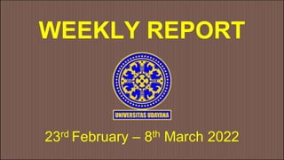WEEKLY REPORT
23rd February – 8th March 2022
 