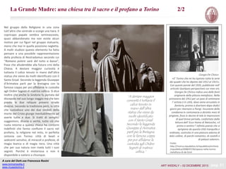La Grande Madre: una chiesa tra il sacro e il profano a Torino
Nel gruppo della Religione in una zona
tutt’altro che centrale si scorge una tiara. Il
copricapo papale sembra seminascosto,
quasi abbandonato ma non esiste alcun
motivo per cui figuri nel gruppo statuario,
meno che mai in quella posizione negletta.
A molti studiosi questo elemento ha fatto
pensare a una possibile rappresentazione
della profezia di Nostradamus secondo cui
“Romano potere sarà del tutto a basso”,
frase che alluderebbe alla futura crisi della
Chiesa. A destare maggior curiosità è
tuttavia il calice tenuto in mano dall’altra
statua che viene da molti identificato con il
Santo Graal. Secondo la leggenda Giuseppe
d’Arimatea partì per la Bretagna con la
famosa coppa per poi affidarne la custodia
agli Ordini Segreti di matrice celtica. Si dice
inoltre che anche la Sindone fu portata dal
discepolo nel suo lungo viaggio ma che ben
presto le due reliquie presero strade
diverse. Secondo la tradizione però, la città
che custodisce uno dei due simboli della
morte del Cristo giunge inevitabilmente ad
averle tutte e due. Si tratti di semplici
suggestioni, dicerie o verità, tutto ciò che
ruota intorno a questa chiesa ha contorni
indefiniti che fanno confluire il sacro nel
profano, la religione nel mito, in perfetta
sintonia con Torino: città di beati e
sedicenti sensitivi, di miracoli e profezie, di
magia bianca e di magia nera. Una città
che per sua natura non rivela tutti i suoi
segreti. Perché è misteriosa e non è
disponibile a svelarsi a chiunque.

2/2

Giorgio De Chirico

“A destare maggior
curiosità è tuttavia il
calice tenuto in
mano dall’altra
statua che viene da
molti identificato
con il Santo Graal.
Secondo la leggenda
Giuseppe d’Arimatea
partì per la Bretagna
con la famosa coppa
per poi affidarne la
custodia agli Ordini
Segreti di matrice
celtica.”

«E’ Torino che mi ha ispirato tutta la serie
dei quadri che ho dipinto dal 1912 al 1915».
Con queste parole del 1935, pubblicate nell'
articolo Quelques perspectives sur mon art,
Giorgio De Chirico indica una delle fonti
originarie della pittura metafisica. Nella
primavera del 1912 per un paio di settimane
l' artista è in città, dove viene arruolato in
fanteria, pronto a disertare dopo dodici
giorni per ritornare a Parigi. Incurante della
condanna in contumacia a diciotto mesi di
prigione, fissa in decine di tele le impressioni
di quel breve periodo, confortato dalla
lettura dell' Ecce Homo di Nietzsche, «il
primo a sentire l' infinita poesia che si
sprigiona da questa città tranquilla e
ordinata, costruita in una pianura adorna di
dolci colline, di parchi romantici, di castelli e
di palazzi solenni».
Fonte:
http://ricerca.repubblica.it/repubblica/archivio
/repubblica/2008/07/26/spasso-nella-torinometafisica-di-de.html

A cura del Dott.ssa Francesca Rosini
www.torinoinsolita.it
www.museotorino.it

ART WEEKLY – 02 DICEMBRE 2013

pag. 21

 