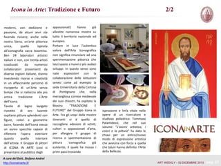 Icona in Arte: Tradizione e Futuro
moderni, con dedizione e
passione, da alcuni anni sta
facendo rivivere, anche nella
nostra Siena, un'arte pittorica
unica,
quella
ispirata
all'iconografia sacra bizantina.
Ben 24 laboratori artistici
italiani e non, con trenta artisti
coadiuvati
da
numerosi
collaboratori provenienti da
diverse regioni italiane, stanno
investendo risorse e creatività
in un affascinante percorso di
riscoperta di un’Arte senza
tempo che si riallaccia alla più
antica
tradizione:
L'Arte
dell'Icona.
Tavole di legno levigato
rivestite di oro lucente
ospitano pitture splendenti con
figure, colori e geometrie
sacre, facendo dell'Icona stessa
un aureo specchio capace di
riflettere l'opera esteriore
quanto
quella
interiore
dell'artista. Il Gruppo di pittori
di ICONA IN ARTE (così si
presentano al pubblico degli

appassionati)
hanno
già
allestito numerose mostre su
tutto il territorio nazionale ed
europeo.
Portare in luce l'autentico
valore dell'Arte Iconografica
non significa rinunciare ad una
sperimentazione pittorica che
lasci spazio a nuovi o più audaci
sviluppi. In questo senso sono
nate esposizioni con la
collaborazione delle istituzioni
senesi come ad esempio la
sede Universitaria della Certosa
di Pontignano che, nella
meravigliosa cornice medievale
dei suoi chiostri, ha ospitato la
Mostra
“TRADIZIONE
E
FUTURO” del Gruppo Icona in
Arte. Fra gli scopi delle mostre
itineranti vi è quello di
raccogliere adesioni di artisti,
cultori o appassionati d'arte,
per allargare il gruppo di
ricerca e sperimentazione di
pittura
iconografica
già
esistente, il quale ha mosso i
primi passi trovando

2/2

ispirazione e linfa vitale nelle
opere di un ricercatore e
studioso poliedrico: Tommaso
Palamidessi, che nel suo
volume “L’ascesi artistica, i
colori e la pittura” ha dato le
chiavi per un antico/nuovo
modo di espressione artistica
che avvicina con forza a quella
che taluni hanno definito: l'Arte
della Bellezza.

A cura del Dott. Stefano Andrei
http://iconainarte.it/

ART WEEKLY – 02 DICEMBRE 2013

pag. 27

 