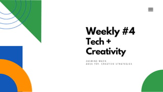 Weekly #4
Tech +
Creativity
J A S M I N E M A C K
A D V E 7 0 9 : C R E A T I V E S T R A T E G I E S
 
