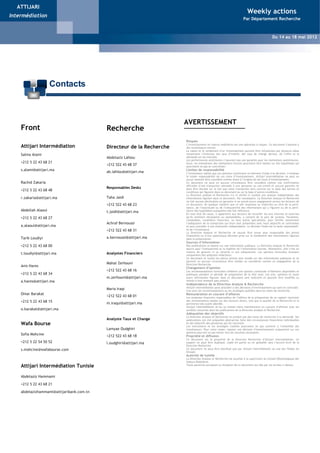 ATTIJARI
                                                                                                                              Weekly actions
Intermédiation
                                                                       Weekly Actions                                     Par Département Recherche


                                                                     Du 16 au 20 Mai 2011
                                                                                                                                                  Du 14 au 18 mai 2012




                      Contacts



                                                                           AVERTISSEMENT
    Front                                  Recherche
                                                                            Risques
    Attijari Intermédiation                Directeur de la Recherche
                                                                            L’investissement en valeurs mobilières est une opération à risques. Ce document s’adresse à
                                                                            des investisseurs avertis.
                                                                            La valeur et le rendement d’un investissement peuvent être influencées par plusieurs aléas
    Salma Alami                                                             notamment l’évolution des taux d’intérêt, des taux de change devises, de l’offre et la
                                           Abdelaziz Lahlou                 demande sur les marchés.
                                                                            Les performances antérieures n’assurent pas une garantie pour les réalisations postérieures.
    +212 5 22 43 68 21                                                      Aussi, les estimations des réalisations futures pourraient être basées sur des hypothèses qui
                                           +212 522 43 68 37                pourraient ne pas se concrétiser.
    s.alami@attijari.ma                                                     Limites de responsabilité
                                           ab.lahlou@attijari.ma            L’investisseur admet que ces opinions constituent un élément d’aide à la décision. Il endosse
                                                                            la totale responsabilité de ces choix d’investissement. Attijari Intermédiation ne peut en
                                                                            aucun moment être considéré comme étant à l’origine de ses choix d’investissement.
    Rachid Zakaria                                                          Ce document ne peut en aucune circonstance être considéré comme une confirmation
                                                                            officielle d’une transaction adressée à une personne ou une entité et aucune garantie ne
                                           Responsables Desks               peut être donnée sur le fait que cette transaction sera conclue sur la base des termes et
    +212 5 22 43 68 48                                                      conditions qui figurent dans ce document ou sur la base d’autres conditions.
                                                                            La Direction analyse et Recherche n’a ni vérifié ni conduit une analyse indépendante des
    r.zakaria@attijari.ma                  Taha Jaidi                       informations figurant dans ce document. Par conséquent, La Direction Analyse et Recherche
                                                                            ne fait aucune déclaration ou garantie ni ne prend aucun engagement envers les lecteurs de
                                           +212 522 43 68 23                ce document, de quelque manière que ce soit (expresse ou implicite) au titre de la perti-
                                                                            nence, de l’exactitude ou de l’exhaustivité des informations qui y figurent ou de la perti-
    Abdellah Alaoui                        t.jaidi@attijari.ma              nence des hypothèses auxquelles elle fait référence.
                                                                            En tout état de cause, il appartient aux lecteurs de recueillir les avis internes et externes
    +212 5 22 43 68 27                                                      qu’ils estiment nécessaires ou souhaitables, y compris de la part de juristes, fiscalistes,
                                                                            comptables, conseillers financiers, ou tous autres spécialistes, pour vérifier notamment
                                           Achraf Bernoussi                 l’adéquation de la transaction qui leurs sont présentées avec leurs objectifs et contraintes
    a.alaoui@attijari.ma                                                    et pour procéder à une évaluation indépendante. La décision finale est la seule responsabili-
                                           +212 522 43 68 31                té de l’investisseur.
                                                                            La Direction Analyse et Recherche ne saurait être tenue pour responsable des pertes
                                                                            financières ou d’une quelconque décision prise sur le fondement des informations figurant
    Tarik Loudiyi                          a.bernoussi@attijari.ma          dans la présentation.
                                                                            Sources d’information
    +212 5 22 43 68 00                                                      Nos publications se basent sur une information publique. La Direction Analyse et Recherche
                                                                            œuvre pour l’exhaustivité et la fiabilité de l’information fournie. Néanmoins, elle n’est en
                                                                            mesure de garantir ni sa véracité ni son exhaustivité. Les opinions formulées émanent
    t.loudiyi@attijari.ma                  Analystes Financiers             uniquement des analystes rédacteurs.
                                                                            Ce document et toutes les pièces jointes sont fondés sur des informations publiques et ne
                                                                            peuvent en aucune circonstance être utilisés ou considérés comme un engagement de la
                                           Mahat Zerhouni                   Direction Recherche.
    Anis Hares
                                                                            Changement d’opinion
                                           +212 522 43 68 16                Les recommandations formulées reflètent une opinion constituée d’éléments disponibles et
    +212 5 22 43 68 34                                                      publiques pendant la période de préparation de la dite note. Les avis, opinions et toute
                                           m.zerhouni@attijari.ma           autre information figurant dans ce document sont indicatifs et peuvent être modifiés ou
    a.hares@attijari.ma                                                     retirés à tout moment sans préavis.
                                                                            Indépendance de la Direction Analyse & Recherche
                                                                            Attijari Intermédiation peut procéder à des décisions d’investissement qui sont en contradic-
                                           Maria Iraqi                      tion avec les recommandations ou les stratégies publiées dans les notes de recherche.
    Omar Barakat                                                            Rémunération et courant d’affaires
                                           +212 522 43 68 01                Les analystes financiers responsables de l’édition de la préparation de ce rapport reçoivent
    +212 5 22 43 68 15                     m.iraqui@attijari.ma
                                                                            des rémunérations basées sur des facteurs divers, tels que la qualité de la Recherche et la
                                                                            pertinence des sujets abordés.
                                                                            Attijari Intermédiation et/ou sa maison mère maintiennent un courant d’affaires avec les
    o.barakat@attijari.ma                                                   sociétés couvertes dans les publications de la Direction Analyse et Recherche.
                                                                            Adéquation des objectifs
                                                                            La Direction Analyse et Recherche ne produit pas des notes de recherche à la demande. Ses
                                           Analyste Taux et Change          publications ont été préparées abstraction faite des circonstances financières individuelles
    Wafa Bourse                                                             et des objectifs des personnes qui les reçoivent.
                                                                            Les instruments et les stratégies traitées pourraient ne pas convenir à l’ensemble des
                                           Lamyae Oudghiri                  investisseurs. Pour cette raison, reposer une décision d’investissement uniquement sur ces
                                                                            opinions pourrait ne pas mener vers les résultats escomptés.
    Sofia Mohcine                          +212 522 43 68 18                Propriété et diffusion
                                                                            Ce document est la propriété de la Direction Recherche d’Attijari Intermédiation. Ce
    +212 5 22 54 50 52                     l.oudghiri@attijari.ma           support ne peut être dupliqué, copié en partie ou en globalité sans l’accord écrit de la
                                                                            Direction Recherche.
    s.mohcine@wafabourse.com                                                Ce document ne peut être distribué que par Attijari Intermédiation ou une des filiales du
                                                                            Groupe.
                                                                            Autorité de tutelle
                                                                            La Direction Analyse et Recherche est soumise à la supervision du Conseil Déontologique des
                                                                            Valeurs Mobilières.
    Attijari Intermédiation Tunisie                                         Toute personne acceptant la réception de ce document est liée par les termes ci-dessus.



    Abdelaziz Hammami

    +212 5 22 43 68 21

    abdelazizhammami@attijaribank.com.tn
 