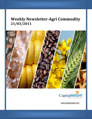 Weekly Newsletter Agri Commodity
       Newsletter-Agri
21/03/2011




                       www.capitalheight.com
 