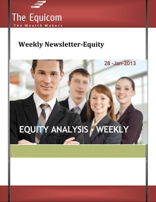Weekly Newsletter-Equity

                       28 -Jan-2013




EQUITY ANALYSIS - WEEKLY
 