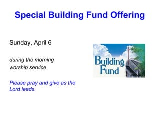 Special Building Fund Offering
Sunday, April 6
during the morning
worship service
Please pray and give as the
Lord leads.
 