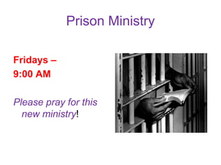 Prison Ministry
Fridays –
9:00 AM
Please pray for this
new ministry!
 