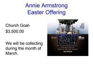 Annie Armstrong
Easter Offering
Church Goal-
$3,500.00
We will be collecting
during the month of
March.
 