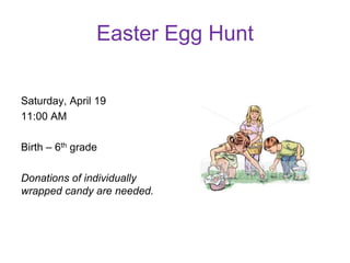 Easter Egg Hunt
Saturday, April 19
11:00 AM
Birth – 6th grade
Donations of individually
wrapped candy are needed.
 