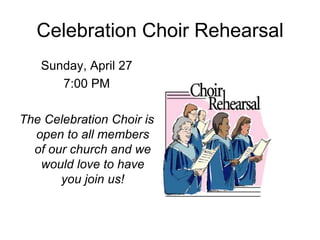 Celebration Choir Rehearsal
Sunday, April 27
7:00 PM
The Celebration Choir is
open to all members
of our church and we
would love to have
you join us!
 