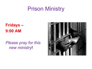 Prison Ministry
Fridays –
9:00 AM
Please pray for this
new ministry!
 