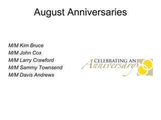 August Anniversaries
M/M Kim Bruce
M/M John Cox
M/M Larry Crawford
M/M Sammy Townsend
M/M Davis Andrews
 