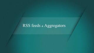 RSS feeds & Aggregators
 