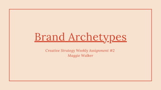 Brand Archetypes
Creative Strategy Weekly Assignment #2
Maggie Walker
 
