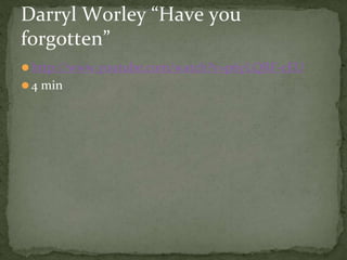 ⚫http://www.youtube.com/watch?v=p6yLQRF-cEU
⚫4 min
Darryl Worley “Have you
forgotten”
 