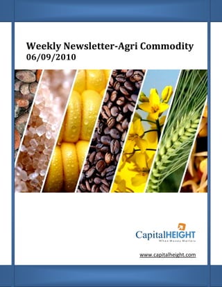 Weekly Newsletter
       Newsletter-Agri Commodity
06/09/2010




                     www.capitalheight.com
 