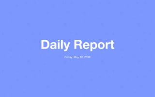 Daily Report
Friday, May 18, 2018
 