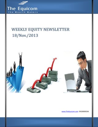 WEEKLY EQUITY NEWSLETTER
18/Nov./2013

www.TheEquicom.com 09200009266

www.TheEquicom.com +919200009266

 
