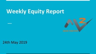 Weekly Equity Report
24th May 2019
 