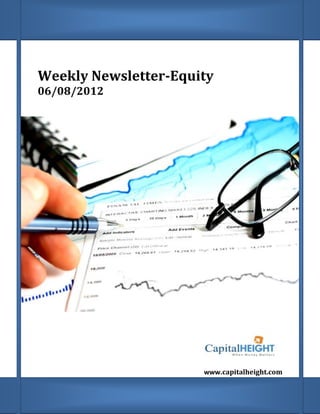 Weekly Newsletter-Equity
    06/08/2012
;




                          www.capitalheight.com
 