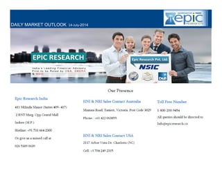 YOUR MINTVISORY
WWW.EPICRESEARCH.CO
CALL: +917316642300
WEEKLY EQUITY TECHNICAL REPORT
DAILY MARKET OUTLOOK 14-July-2014
 