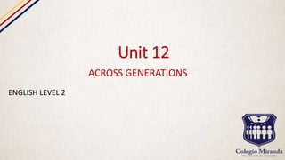 Unit 12
ACROSS GENERATIONS
ENGLISH LEVEL 2
 