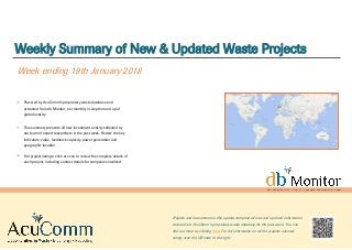 Weekly Summary of New & Updated Waste Projects
Week ending 19th January 2018
Powered by AcuComm’s proprietary waste database and
extracted from db Monitor, our monthly in-depth round up of
global activity.
This summary presents all new investment activity collected by
our team of expert researchers in the past week. Review the key
indicators: value, feedstock capacity, power generation and
geographic location.
Full project listings: click or scan to review the complete details of
each project, including contact details for companies involved.
Projects and investments in this update comprise all new and updated information
entered into AcuComm’s proprietary waste database for the past week. You can
find out more by clicking here. For full information on all the projects covered,
simply scan the QR code to the right.
 