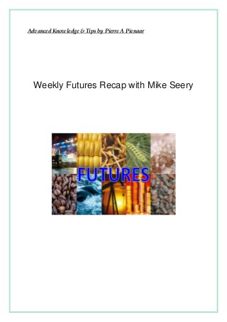 Advanced Knowledge & Tips by Pierre A Pienaar




  Weekly Futures Recap with Mike Seery
 