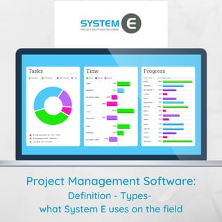 Project Management Software:
Definition - Types-
what System E uses on the field
 