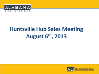 1
Huntsville Hub Sales Meeting
August 6th, 2013
 