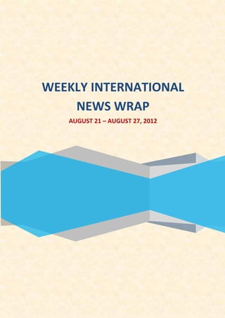 WEEKLY INTERNATIONAL
    NEWS WRAP
   AUGUST 21 – AUGUST 27, 2012
 
