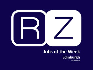 Jobs of the Week
        Edinburgh
            11th April 2013
 