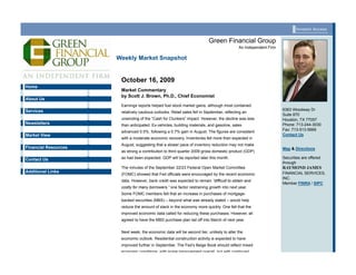 Investor Access


                                                                           Green Financial Group
                                                                                             An Independent Firm

                      Weekly Market Snapshot


                       October 16, 2009
Home
                       Market Commentary
                       by Scott J. Brown, Ph.D., Chief Economist
About Us
                       Earnings reports helped fuel stock market gains, although most contained
Services                                                                                                           6363 Woodway Dr
                       relatively cautious outlooks. Retail sales fell in September, reflecting an
                                                                                                                   Suite 870
                       unwinding of the “Cash for Clunkers” impact. However, the decline was less                  Houston, TX 77057
Newsletters            than anticipated. Ex-vehicles, building materials, and gasoline, sales                      Phone: 713-244-3030
                                                                                                                   Fax: 713-513-5669
                       advanced 0.5%, following a 0.7% gain in August. The figures are consistent
Market View                                                                                                        Contact Us
                       with a moderate economic recovery. Inventories fell more than expected in
                       August, suggesting that a slower pace of inventory reduction may not make
Financial Resources                                                                                                Map & Directions
                       as strong a contribution to third quarter 2009 gross domestic product (GDP)

Contact Us             as had been expected. GDP will be reported later this month.                                Securities are offered
                                                                                                                   through
                       The minutes of the September 22/23 Federal Open Market Committee                            RAYMOND JAMES
Additional Links                                                                                                   FINANCIAL SERVICES,
                       (FOMC) showed that Fed officials were encouraged by the recent economic
                                                                                                                   INC.
                       data. However, bank credit was expected to remain “difficult to obtain and
                                                                                                                   Member FINRA / SIPC
                       costly for many borrowers,” one factor restraining growth into next year.
                       Some FOMC members felt that an increase in purchases of mortgage-
                       backed securities (MBS) – beyond what was already slated – would help
                       reduce the amount of slack in the economy more quickly. One felt that the
                       improved economic data called for reducing these purchases. However, all
                       agreed to have the MBS purchase plan tail off into March of next year.


                       Next week, the economic data will be second tier, unlikely to alter the
                       economic outlook. Residential construction activity is expected to have
                       improved further in September. The Fed’s Beige Book should reflect mixed
                       economic conditions, with some improvement overall, but with continued
                       tightness in lending conditions. The Index of Leading Economic indicators
                       will post a sixth consecutive monthly gain.
 