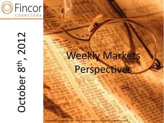 2012

                                 Weekly Markets
 th,




                                  Perspectives
8



  n
October




          For important disclosures, refer to the Disclosure Section, located at the end of this report.
 