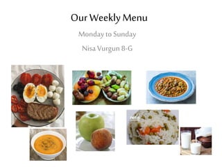 Our WeeklyMenu
Monday to Sunday
Nisa Vurgun 8-G
 