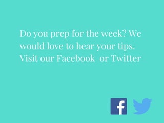 Do you prep for the week? We
would love to hear your tips.
Visit our Facebook or Twitter
 