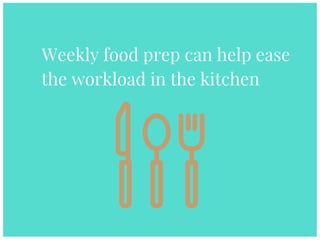 Weekly food prep can help ease
the workload in the kitchen
 