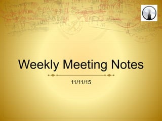 Weekly Meeting Notes
11/11/15
 