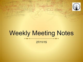 Weekly Meeting Notes
27/11/15
 